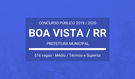 Prefeitura de Boa Vista / RR – 2019 / 2020: anuncia Concurso Público com mais de 500 vagas