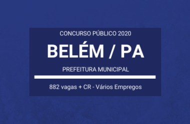 Saíram Editais do Concurso Público da Prefeitura de Belém / PA – 2020: o certame oferta mais de 800 vagas e cadastro de reserva