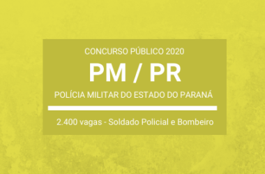 Saiu Edital do Concurso da PM / PR – 2020: vagas para Soldado PM e Soldado BM