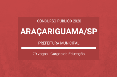 Concurso Público Aberto na área da Educação da Prefeitura de Araçariguama / SP – 2020: 79 vagas