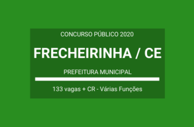 Aberto Concurso Público com 133 Vagas e Cadastro Reserva da Prefeitura Municipal de Frecheirinha / CE – 2020