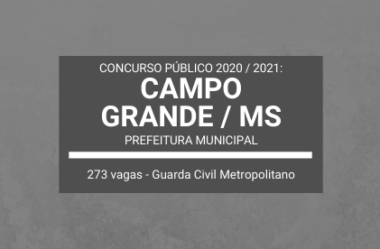 Prefeitura de Campo Grande / MS – 2020 / 2021: divulga 273 vagas em Concurso Público para Guarda Civil Metropolitano – 3ª Classe