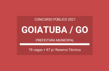 Concurso Público Prefeitura de Goiatuba / GO – 2021: são 78 vagas imediatas e formação de reserva técnica