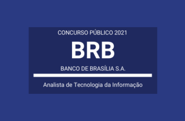 Saiu Edital do Concurso do Banco de Brasília S.A. – BRB / 2021: vagas para Analista de Tecnologia da Informação