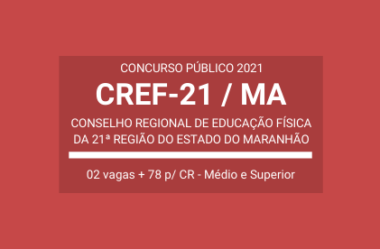 CREF-21 / MA – 2021: divulga 80 vagas em Concurso para Auxiliar Administrativo e Agente de Orientação e Fiscalização