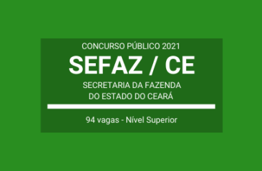 SEFAZ / CE – 2021: publica edital de Concurso com 94 vagas em Cargos de Nível Superior