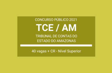 Concurso Público 2021 do TCE / AM: são 40 vagas para Auditor Técnico de Controle Externo