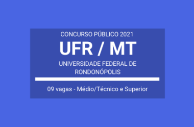 Publicado Edital de Concurso Público com 09 vagas para Técnico-Administrativos em Educação da UFR / MT – 2021