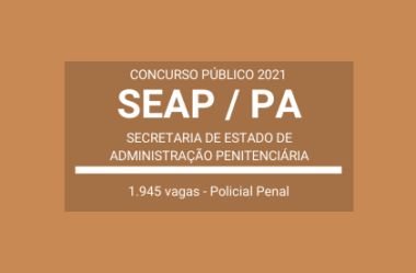 Aberto Concurso da SEAP / PA – 2021: são 1.945 vagas para Policial Penal (Agente Penitenciário)