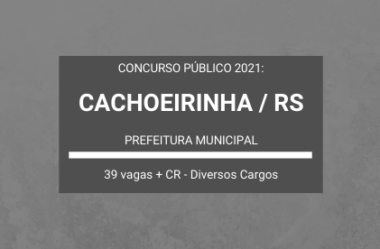 Aberto Concurso da Prefeitura de Cachoeirinha / RS – 2021: são 39 vagas e cadastro de reserva para Diversos Cargos