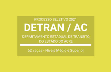 Processo Seletivo 2021 do DETRAN / AC: são 62 vagas temporárias de Níveis Médio e Superior