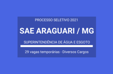 Saiu Edital do Processo Seletivo da SAE de Araguari / MG – 2021: são 29 vagas em Várias Funções