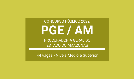 Concurso Público PGE / AM 2022: edital publicado com 44 vagas de Níveis Médio e Superior