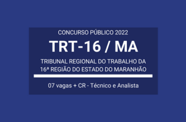 Publicado Edital de Concurso Público com 07 vagas e CR do TRT-16 / MA 2022: Técnico e Analista Judiciário