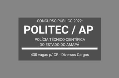 Concurso Público POLITEC / AP 2022: edital publicado com 430 vagas em cargos de Níveis Médio/Técnico e Superior