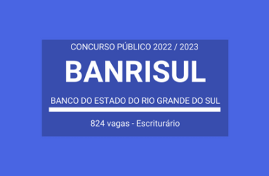 Saiu Edital do Concurso do BANRISUL 2022 / 2023: são 824 vagas para Escriturário