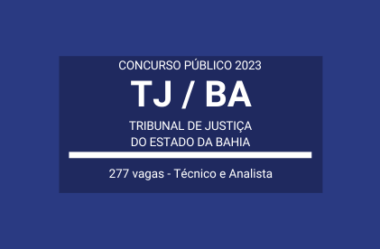 Concurso Público Aberto com 277 vagas para Técnico e Analista Judiciários do TJ / BA 2023
