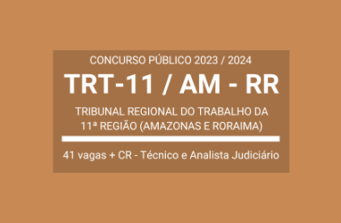 Concurso TRT-11 2023: edital com 41 vagas e CR para Técnico e Analista