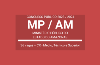 Aberto Concurso de Agente Técnico e Agente de Apoio do MP / AM – 2024