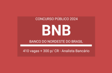 Saiu Edital Concurso Analista Bancário I do BNB / 2024: são 710 vagas