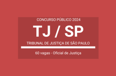 Saiu Edital Concurso Oficial de Justiça do TJ / SP – 2024: são 60 vagas