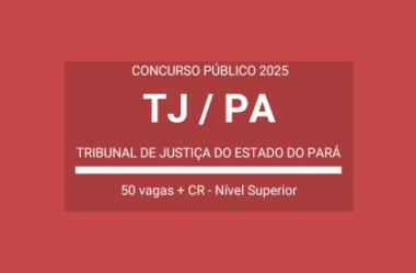 Aberto Concurso TJ / PA 2025: a seleção vai prover 50 vagas e cadastro reserva