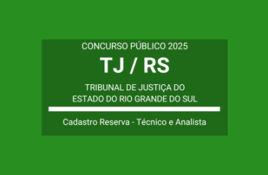Aberto Concurso com vagas de Técnico e Analista do Poder Judiciário do TJ / RS 2025