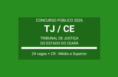Concurso TJ / CE – 2026: edital publicado para Técnico, Analista e Oficial de Justiça