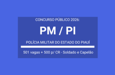 Aberto Concurso da PM / PI – 2026: Soldado PM e Oficial Capelão PM