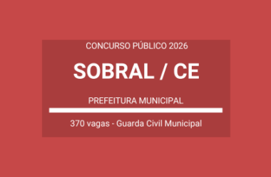 Saiu Edital Concurso Prefeitura Sobral / CE – 2026: Guarda Civil Municipal